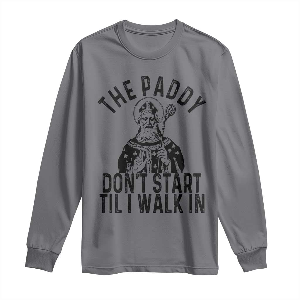 Funny Saint Patrick Long Sleeve Shirt The Paddy Don't Start Til I Walk In St Patrick's Day Humor TS02 Charcoal Print Your Wear