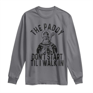 Funny Saint Patrick Long Sleeve Shirt The Paddy Don't Start Til I Walk In St Patrick's Day Humor TS02 Charcoal Print Your Wear