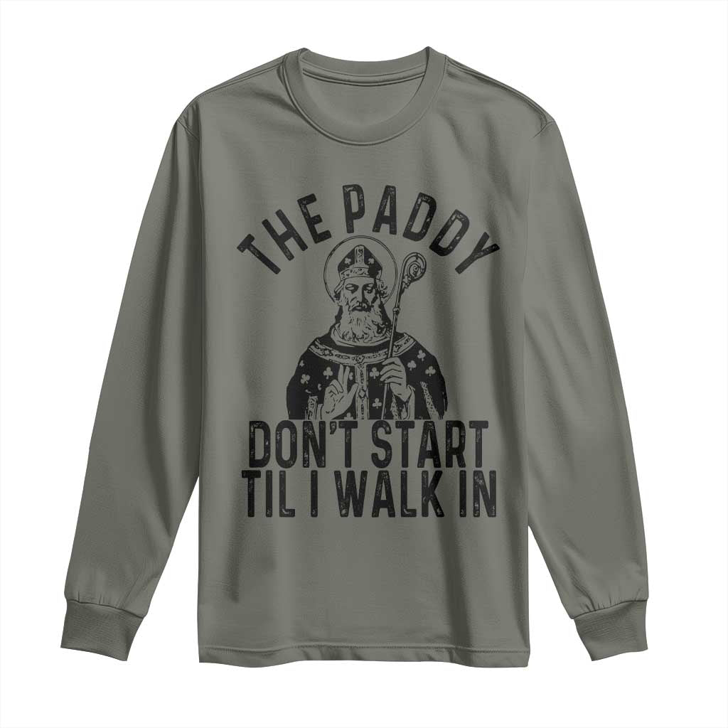 Funny Saint Patrick Long Sleeve Shirt The Paddy Don't Start Til I Walk In St Patrick's Day Humor TS02 Military Green Print Your Wear
