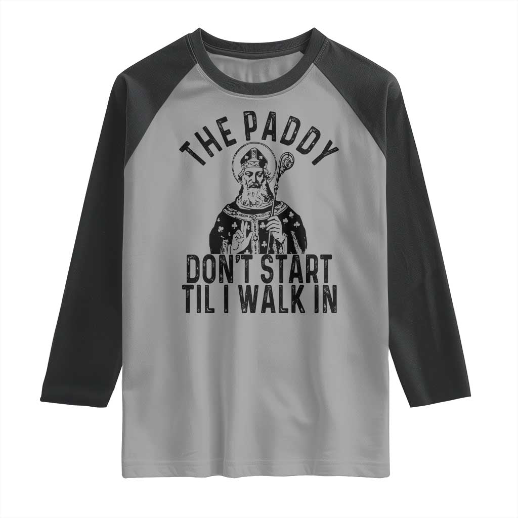 Funny Saint Patrick Raglan Shirt The Paddy Don't Start Til I Walk In St Patrick's Day Humor TS02 Sport Gray Black Print Your Wear