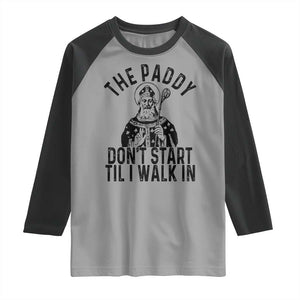 Funny Saint Patrick Raglan Shirt The Paddy Don't Start Til I Walk In St Patrick's Day Humor TS02 Sport Gray Black Print Your Wear