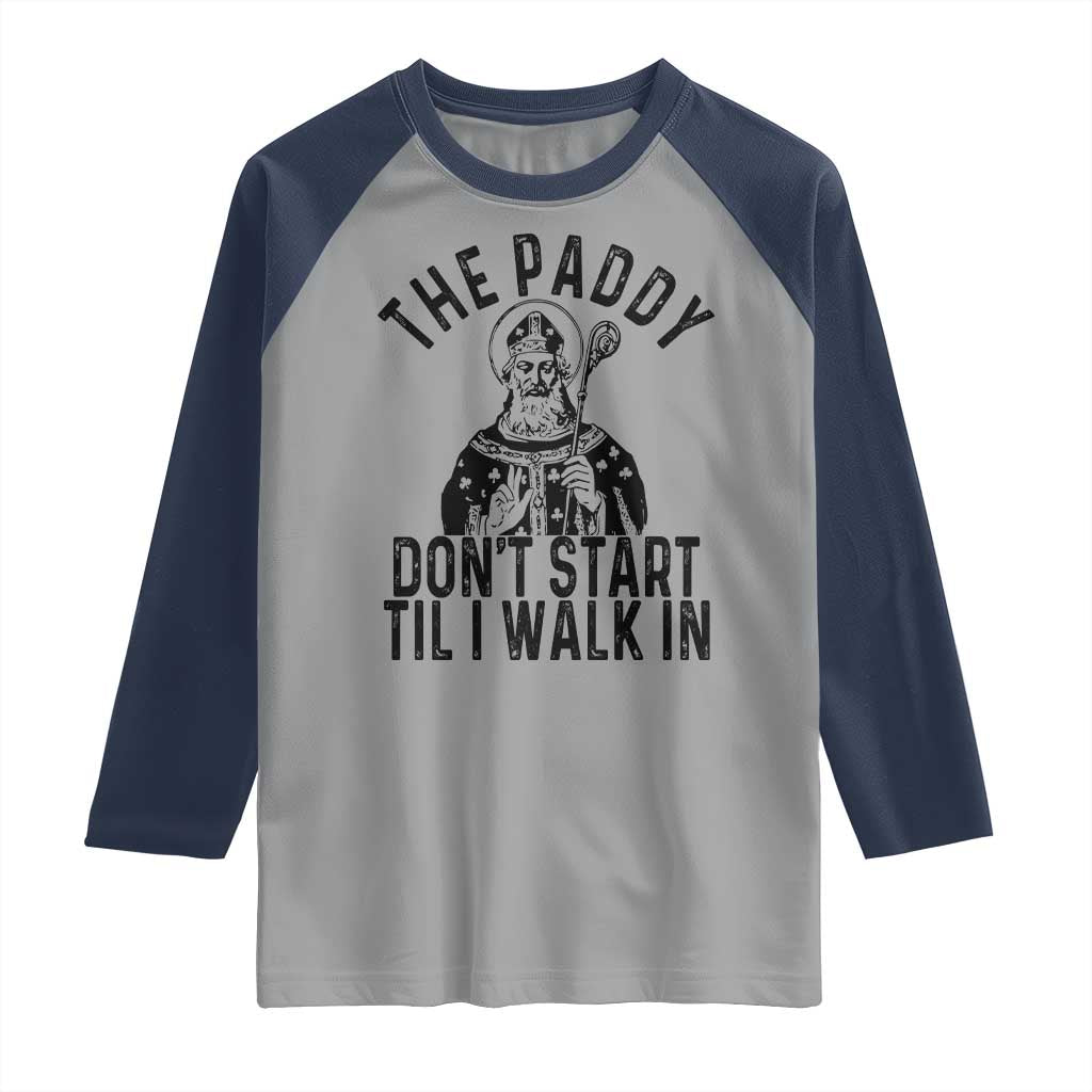 Funny Saint Patrick Raglan Shirt The Paddy Don't Start Til I Walk In St Patrick's Day Humor TS02 Sport Gray Navy Print Your Wear