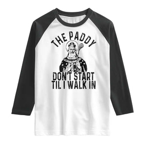 Funny Saint Patrick Raglan Shirt The Paddy Don't Start Til I Walk In St Patrick's Day Humor TS02 White Black Print Your Wear