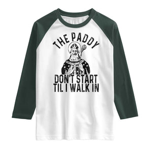 Funny Saint Patrick Raglan Shirt The Paddy Don't Start Til I Walk In St Patrick's Day Humor TS02 White Dark Forest Green Print Your Wear