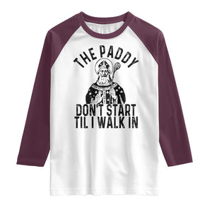 Funny Saint Patrick Raglan Shirt The Paddy Don't Start Til I Walk In St Patrick's Day Humor TS02 White Maroon Print Your Wear