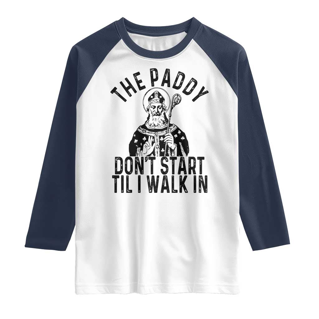 Funny Saint Patrick Raglan Shirt The Paddy Don't Start Til I Walk In St Patrick's Day Humor TS02 White Navy Print Your Wear