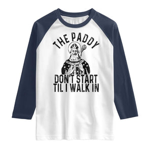 Funny Saint Patrick Raglan Shirt The Paddy Don't Start Til I Walk In St Patrick's Day Humor TS02 White Navy Print Your Wear