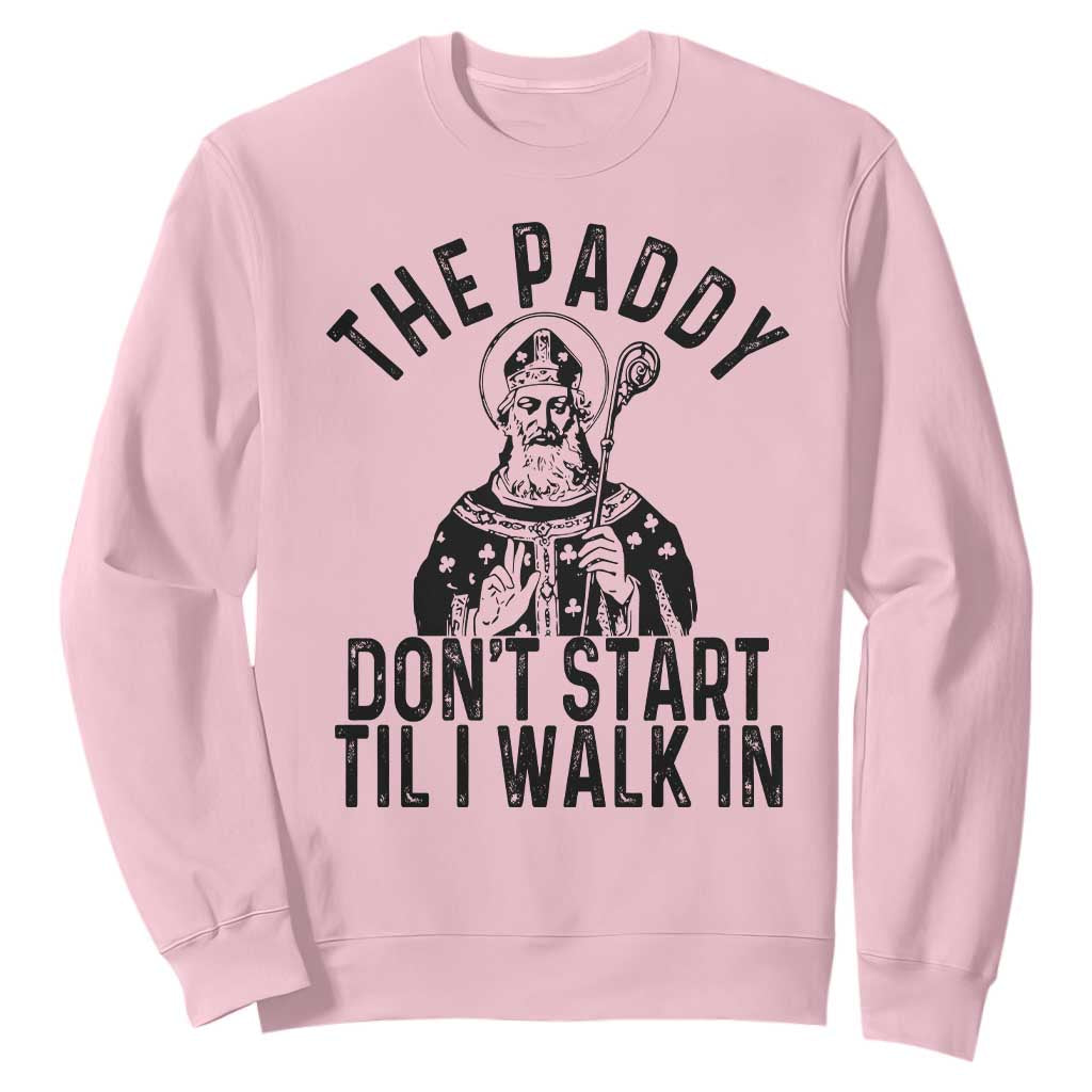 Funny Saint Patrick Sweatshirt The Paddy Don't Start Til I Walk In St Patrick's Day Humor TS02 Light Pink Print Your Wear