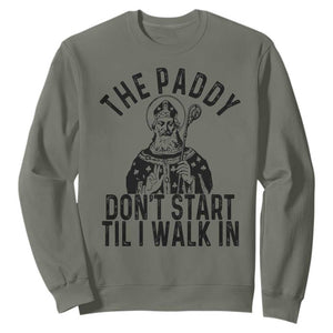 Funny Saint Patrick Sweatshirt The Paddy Don't Start Til I Walk In St Patrick's Day Humor TS02 Military Green Print Your Wear