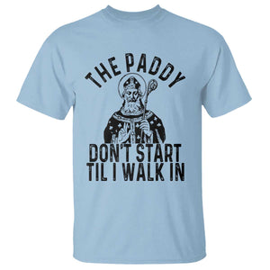 Funny Saint Patrick T Shirt The Paddy Don't Start Til I Walk In St Patrick's Day Humor TS02 Light Blue Print Your Wear