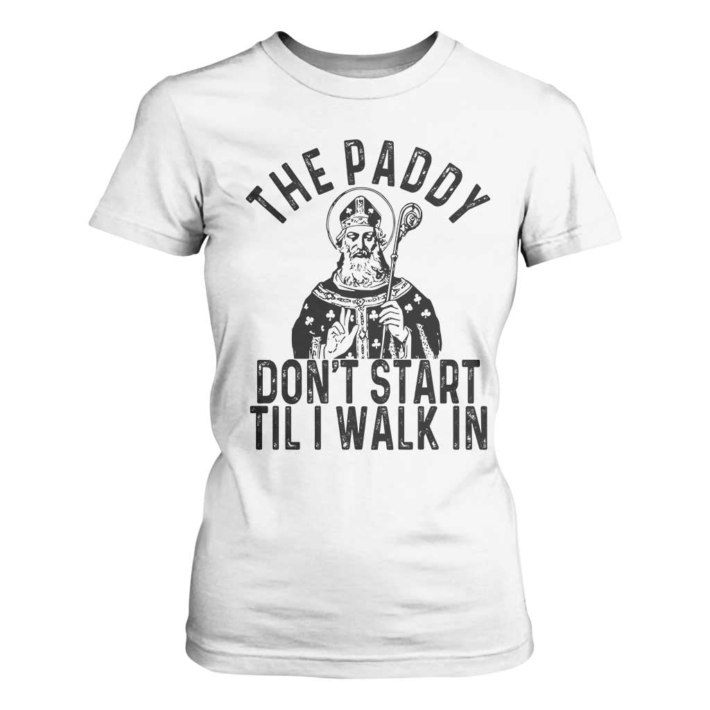 Funny Saint Patrick T Shirt For Women The Paddy Don't Start Til I Walk In St Patrick's Day Humor TS02 White Print Your Wear