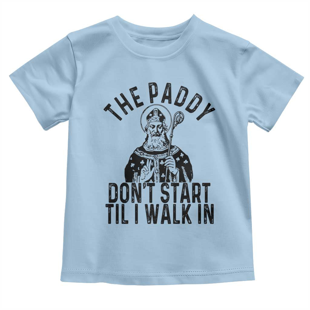 Funny Saint Patrick Toddler T Shirt The Paddy Don't Start Til I Walk In St Patrick's Day Humor TS02 Light Blue Print Your Wear