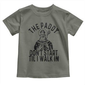 Funny Saint Patrick Toddler T Shirt The Paddy Don't Start Til I Walk In St Patrick's Day Humor TS02 Military Green Print Your Wear