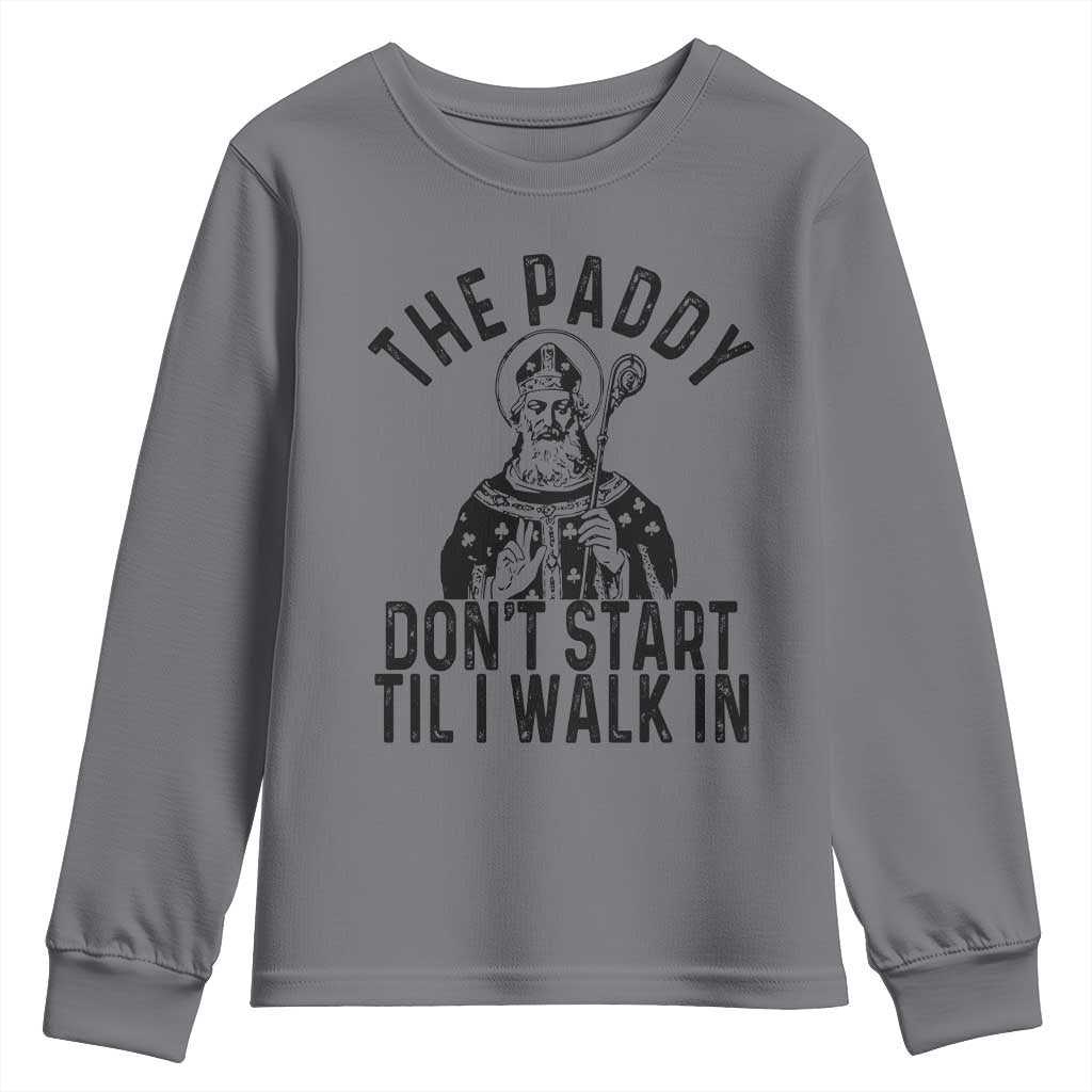 Funny Saint Patrick Youth Sweatshirt The Paddy Don't Start Til I Walk In St Patrick's Day Humor TS02 Charcoal Print Your Wear