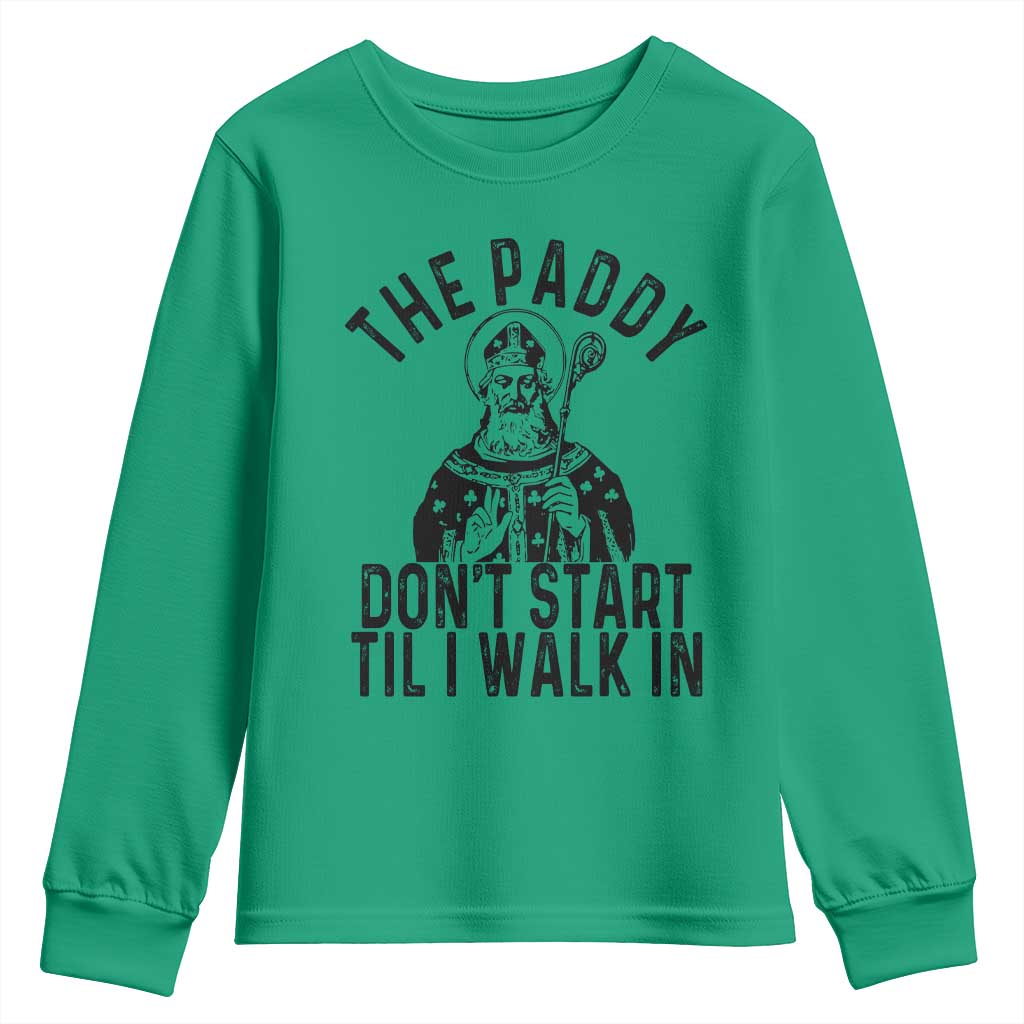 Funny Saint Patrick Youth Sweatshirt The Paddy Don't Start Til I Walk In St Patrick's Day Humor TS02 Irish Green Print Your Wear