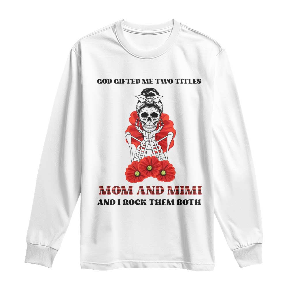 Funny Floral Skeleton Mom Long Sleeve Shirt God Gifted Me Two Titles Mom And Mimi Messy Bun Mother's Day TS02 White Print Your Wear