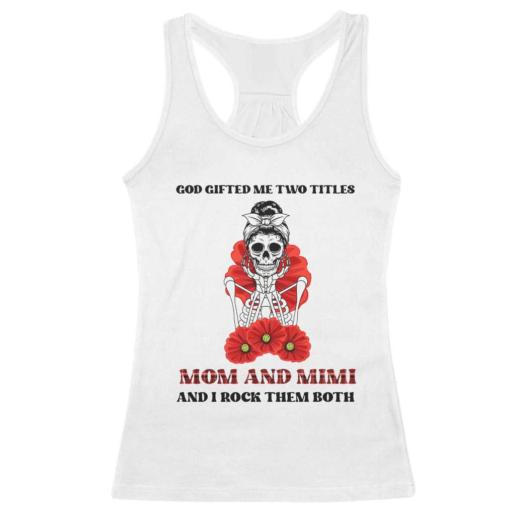 Funny Floral Skeleton Mom Racerback Tank Top God Gifted Me Two Titles Mom And Mimi Messy Bun Mother's Day TS02 White Print Your Wear