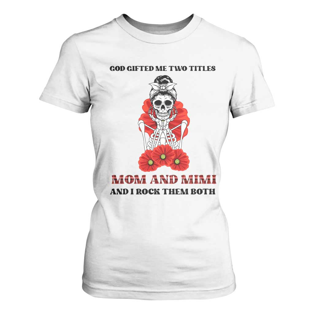 Funny Floral Skeleton Mom T Shirt For Women God Gifted Me Two Titles Mom And Mimi Messy Bun Mother's Day TS02 White Printyourwear