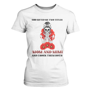 Funny Floral Skeleton Mom T Shirt For Women God Gifted Me Two Titles Mom And Mimi Messy Bun Mother's Day TS02 White Printyourwear