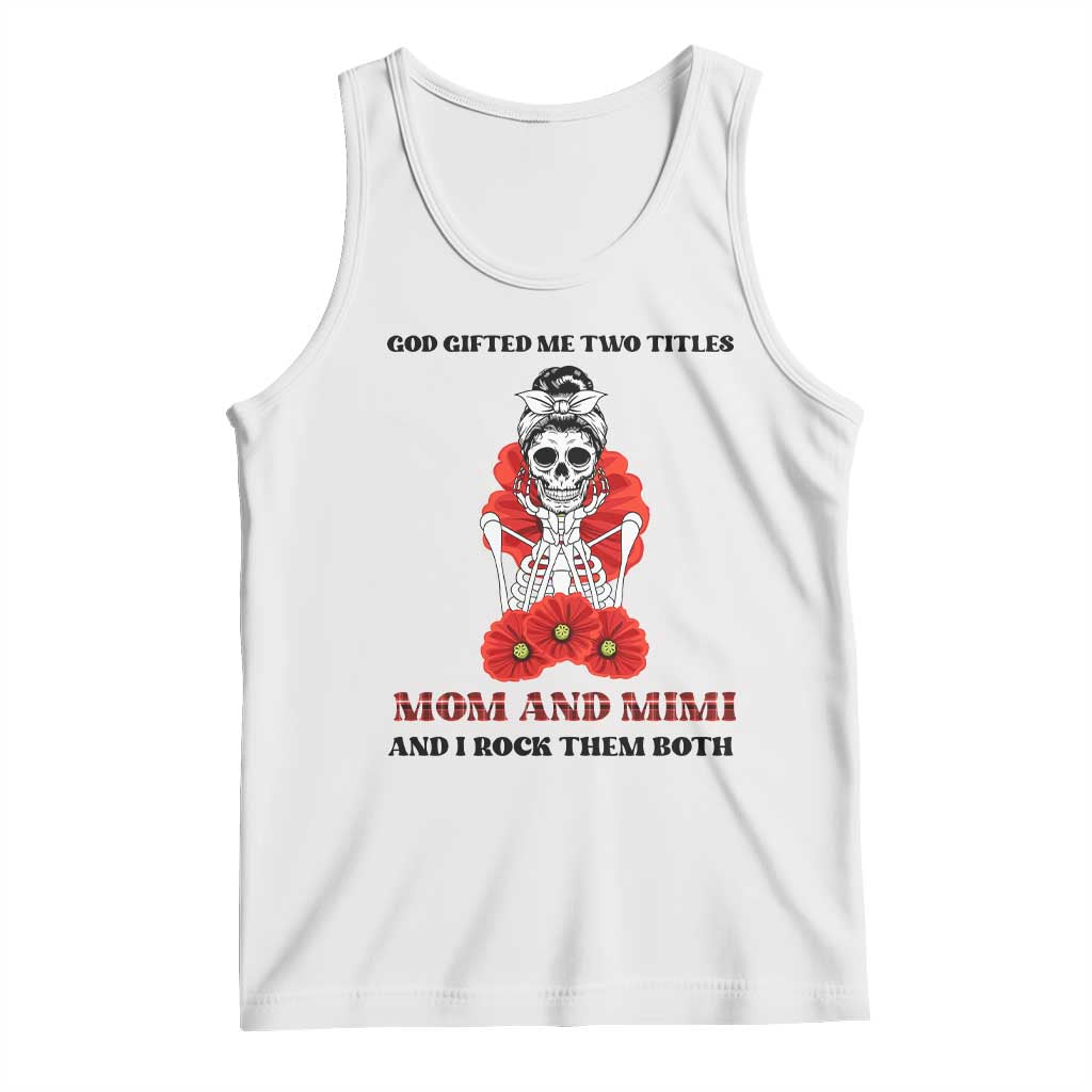 Funny Floral Skeleton Mom Tank Top God Gifted Me Two Titles Mom And Mimi Messy Bun Mother's Day TS02 White Print Your Wear