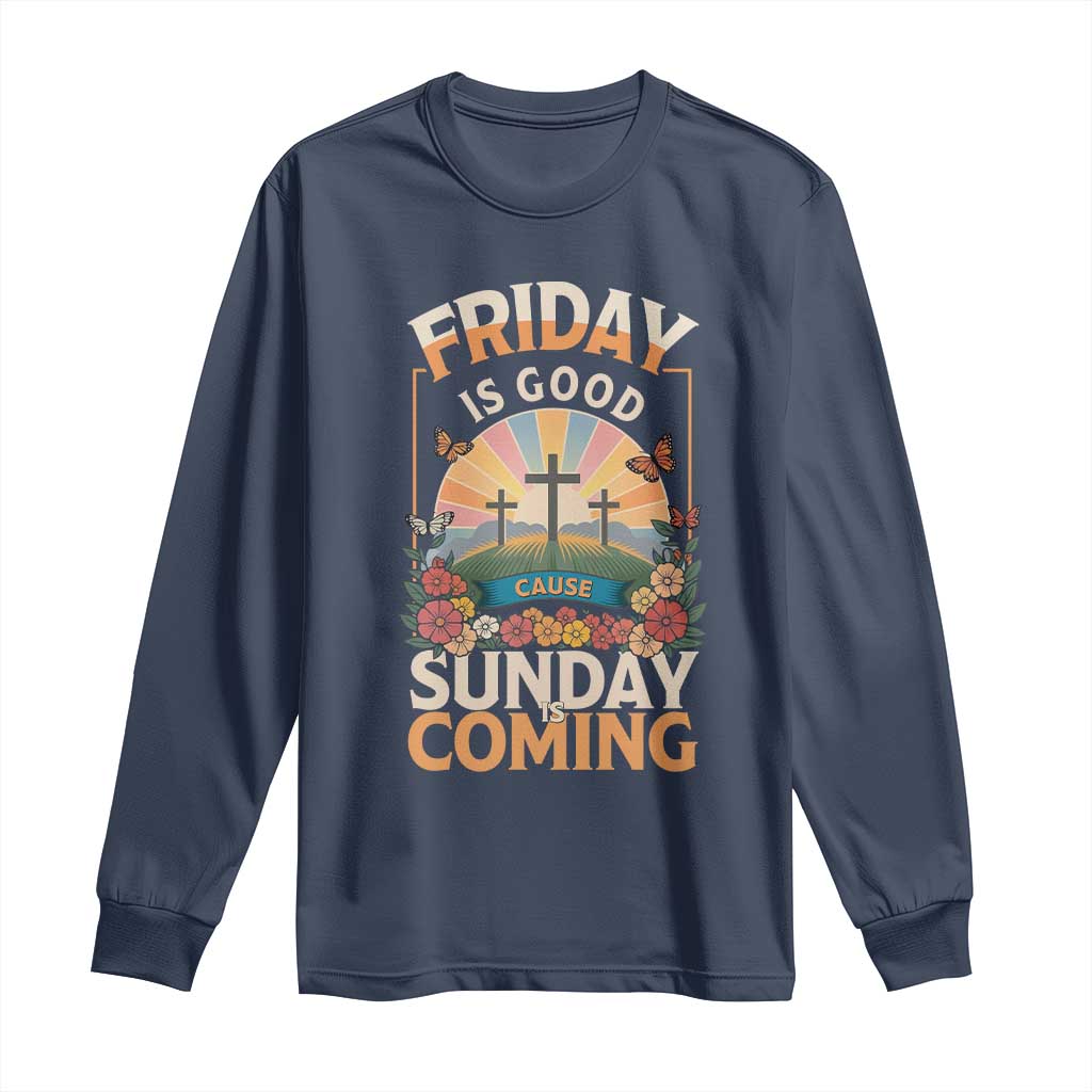 Friday Is Good Cause Sunday Is Coming Christian Easter Long Sleeve Shirt Cross Sunrise Floral Faith Inspirational Gift TS02 Navy Print Your Wear