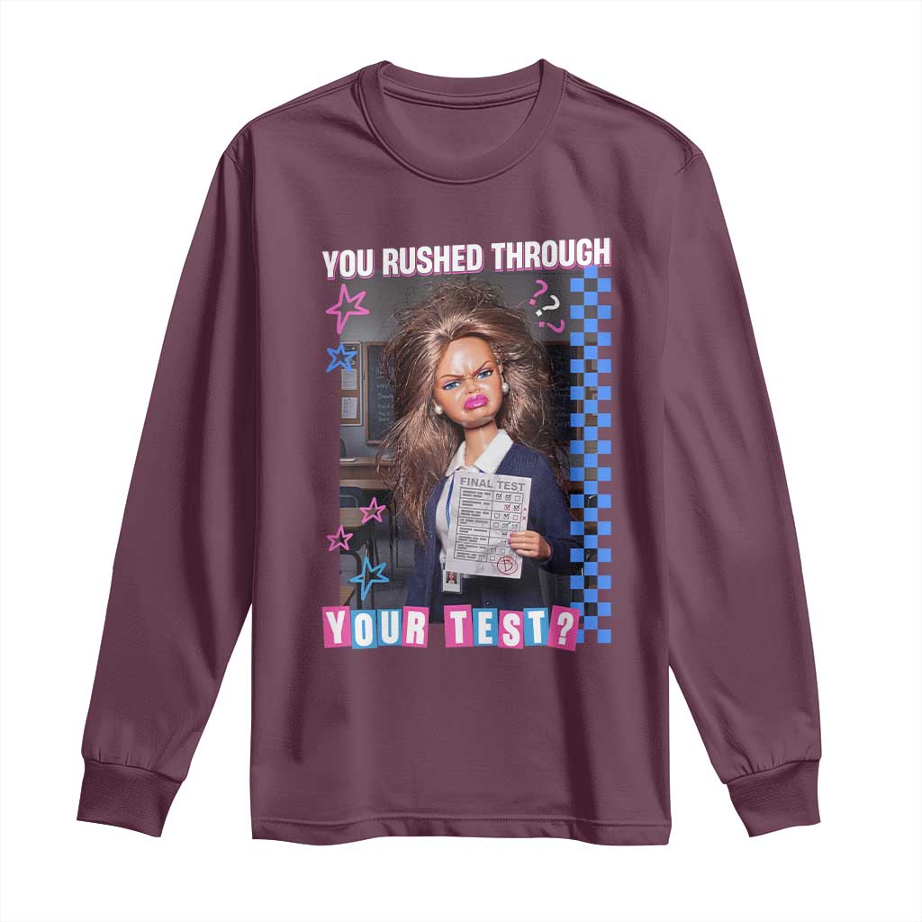 Sarcastic You Rushed Through Your Test Doll Meme Long Sleeve Shirt Teacher Reaction Humor Final Exams TS02 Maroon Print Your Wear