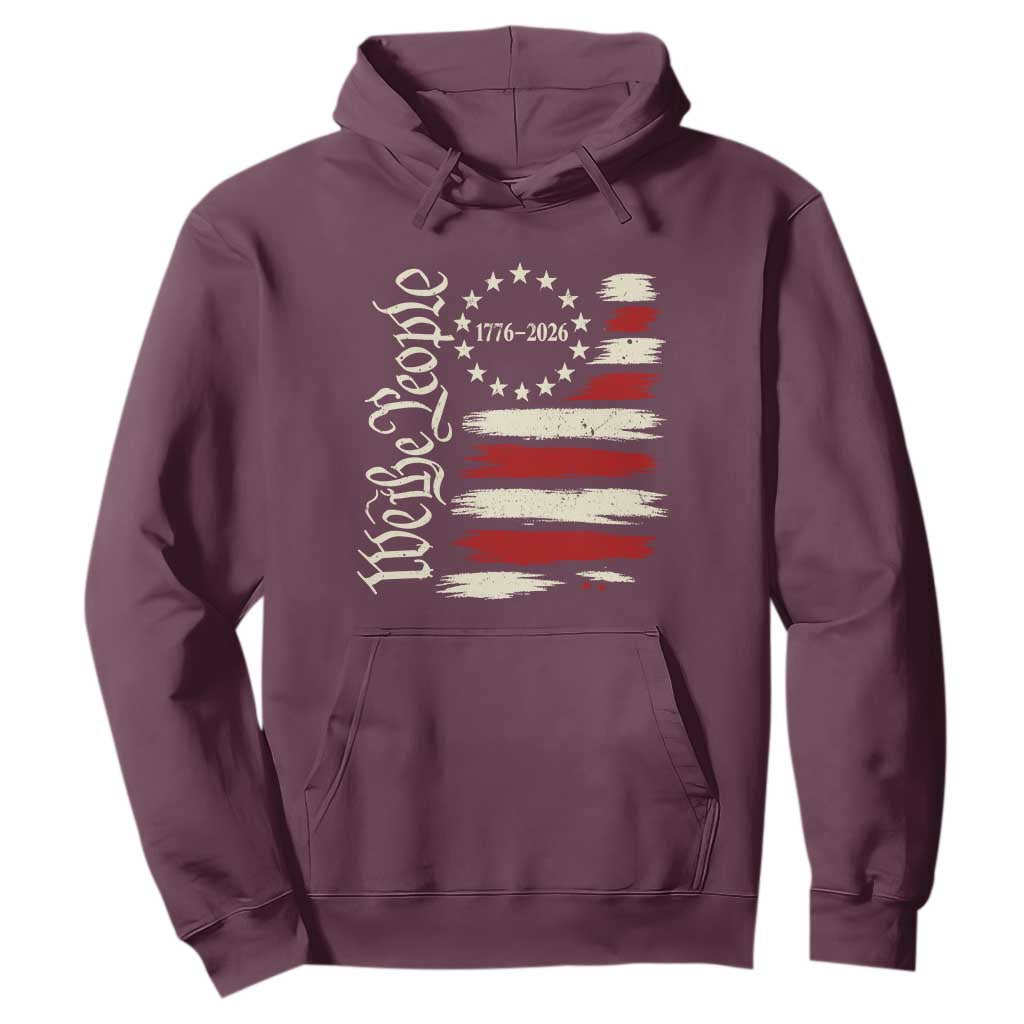 250 Years of Liberty 1776-2026 We The People Hoodie Distressed American Flag Patriotic Semiquincentennial 250th Anniversary TS02 Maroon Print Your Wear