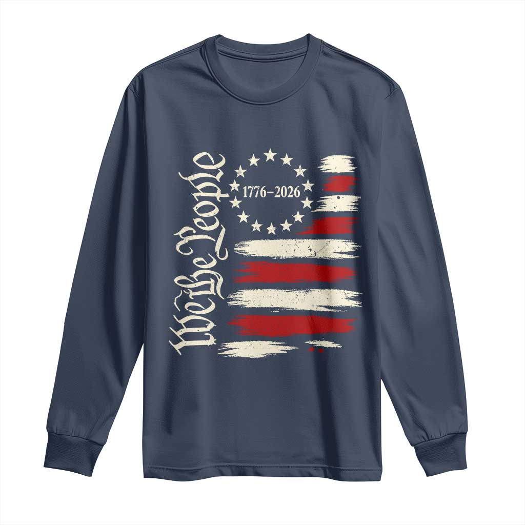 250 Years of Liberty 1776-2026 We The People Long Sleeve Shirt Distressed American Flag Patriotic Semiquincentennial 250th Anniversary TS02 Navy Print Your Wear