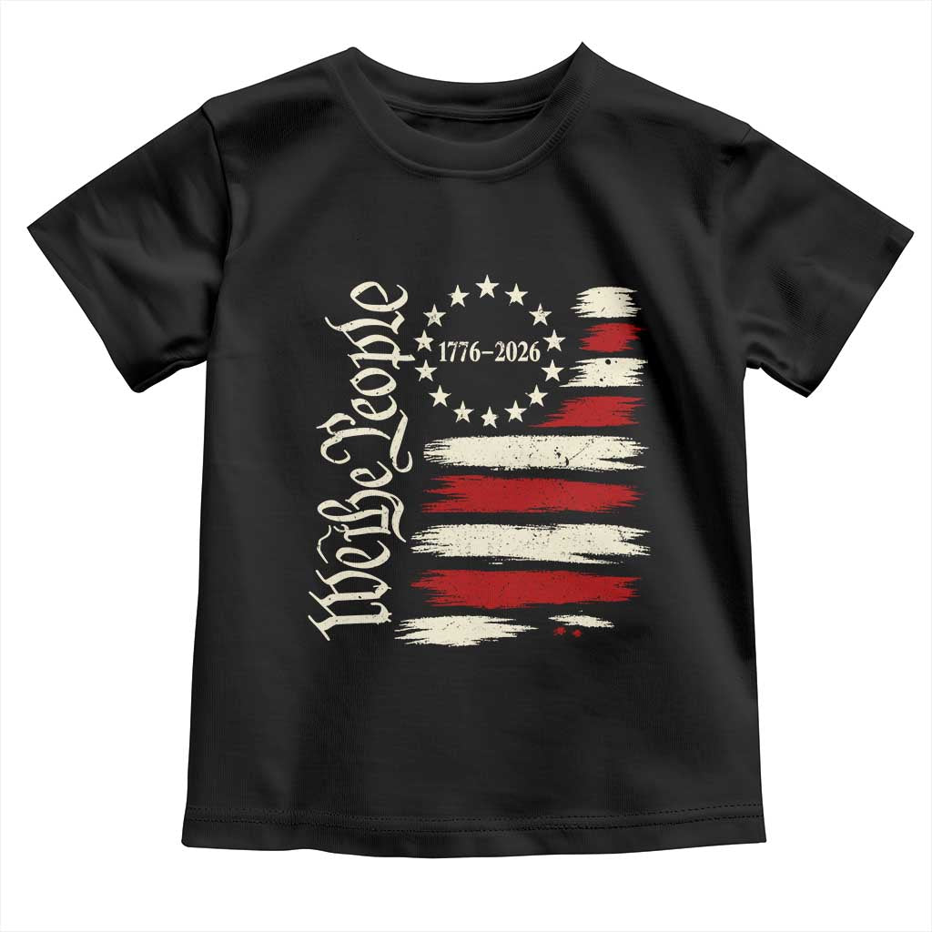 250 Years of Liberty 1776-2026 We The People Toddler T Shirt Distressed American Flag Patriotic Semiquincentennial 250th Anniversary TS02 Black Print Your Wear