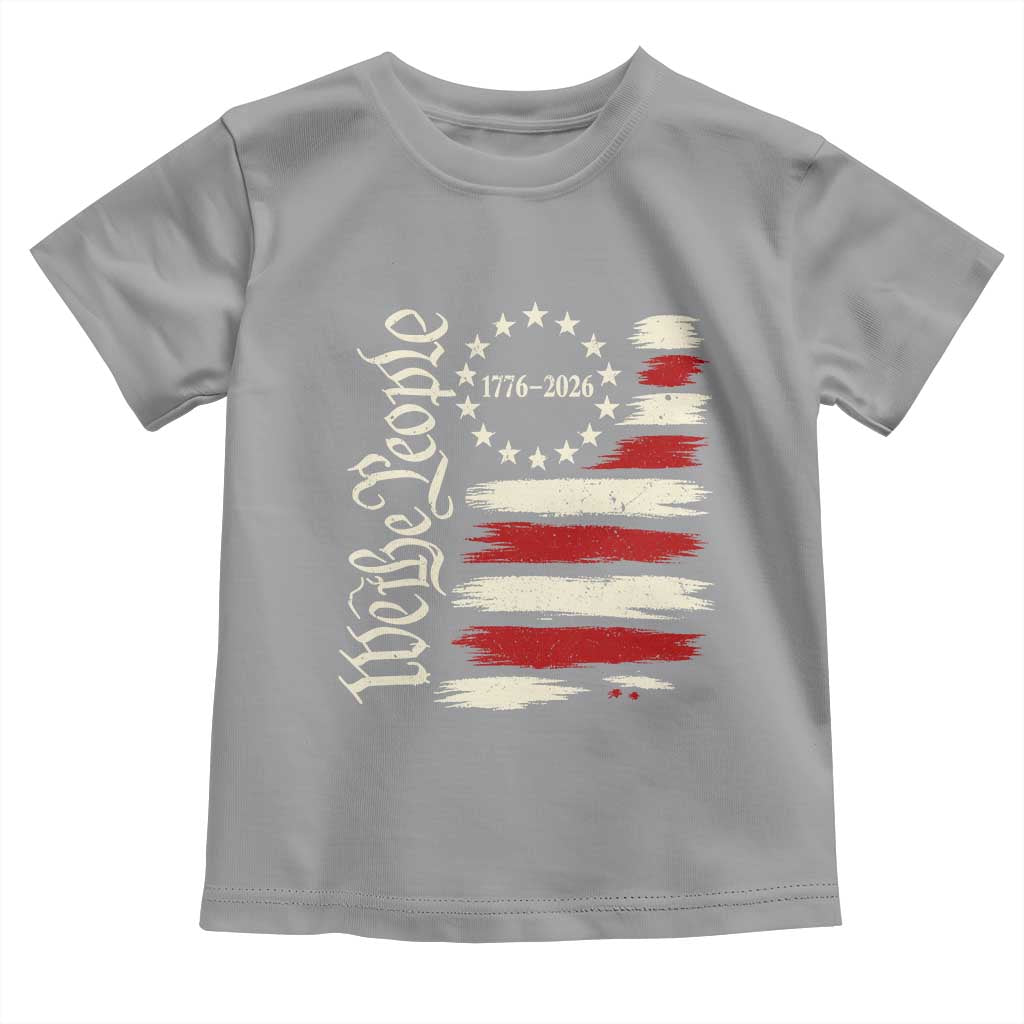 250 Years of Liberty 1776-2026 We The People Toddler T Shirt Distressed American Flag Patriotic Semiquincentennial 250th Anniversary TS02 Sport Gray Print Your Wear