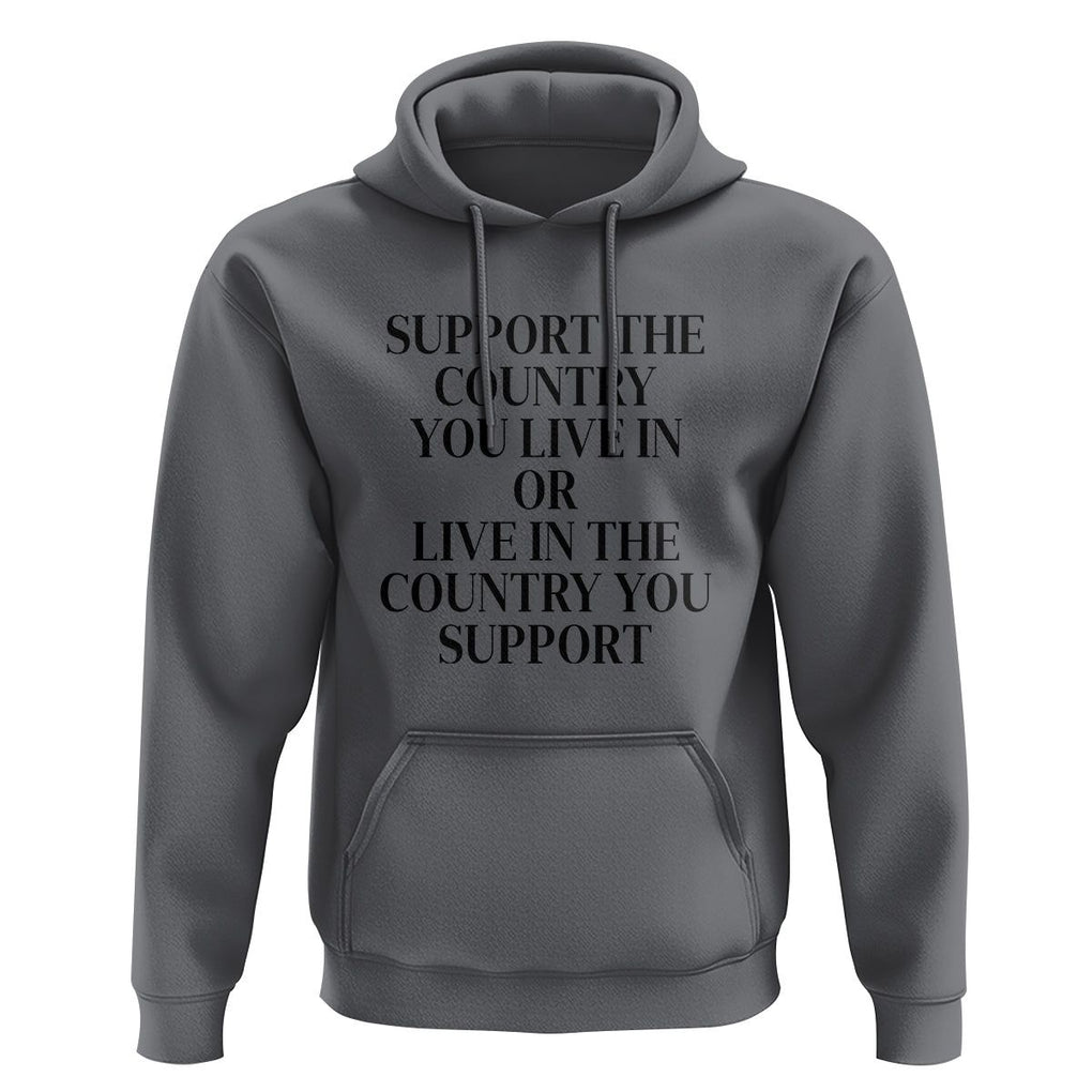 Support The Country You Live In Or Live In The Country You Support Hoodie Patriotic Pride TS02 Charcoal Print Your Wear