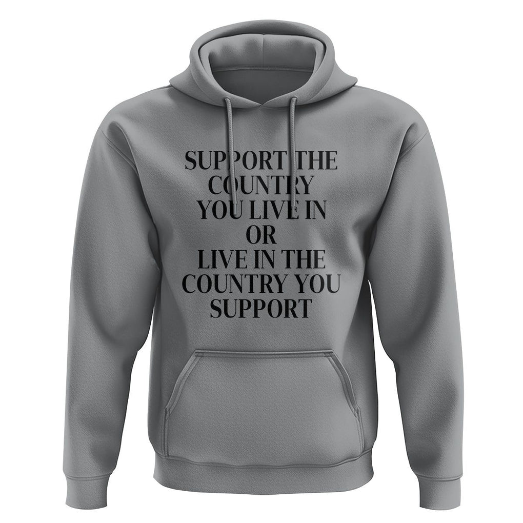 Support The Country You Live In Or Live In The Country You Support Hoodie Patriotic Pride TS02 Sport Gray Print Your Wear