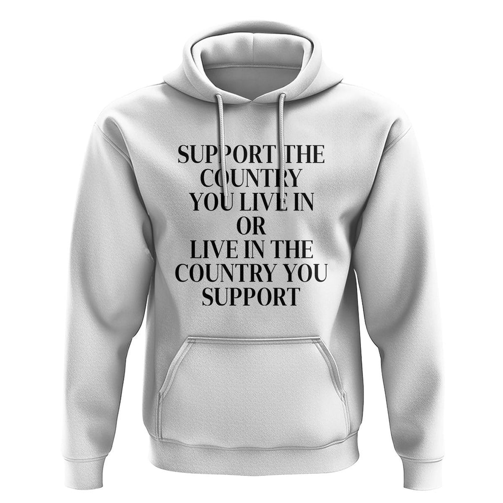Support The Country You Live In Or Live In The Country You Support Hoodie Patriotic Pride TS02 White Print Your Wear