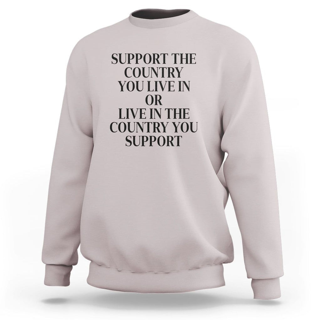 Support The Country You Live In Or Live In The Country You Support Sweatshirt Patriotic Pride TS02 Ice Gray Print Your Wear