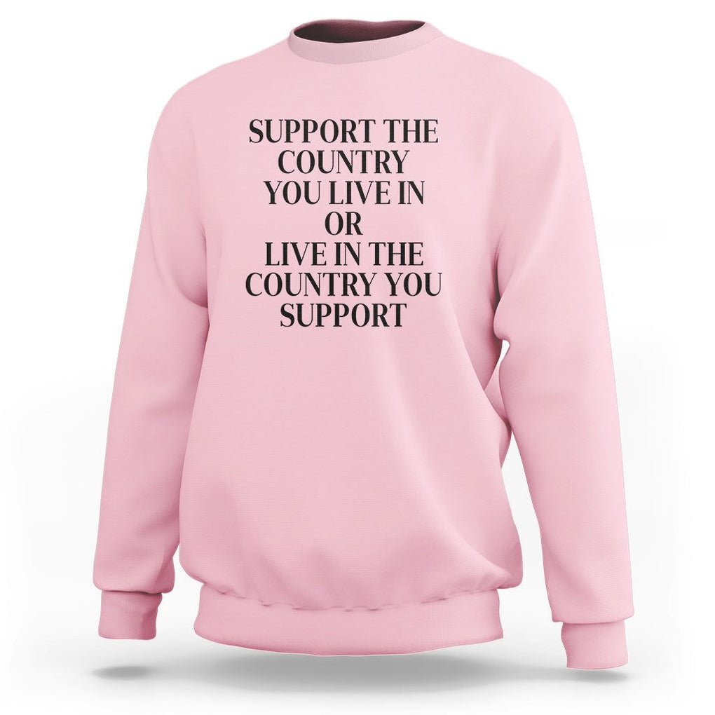 Support The Country You Live In Or Live In The Country You Support Sweatshirt Patriotic Pride TS02 Light Pink Print Your Wear