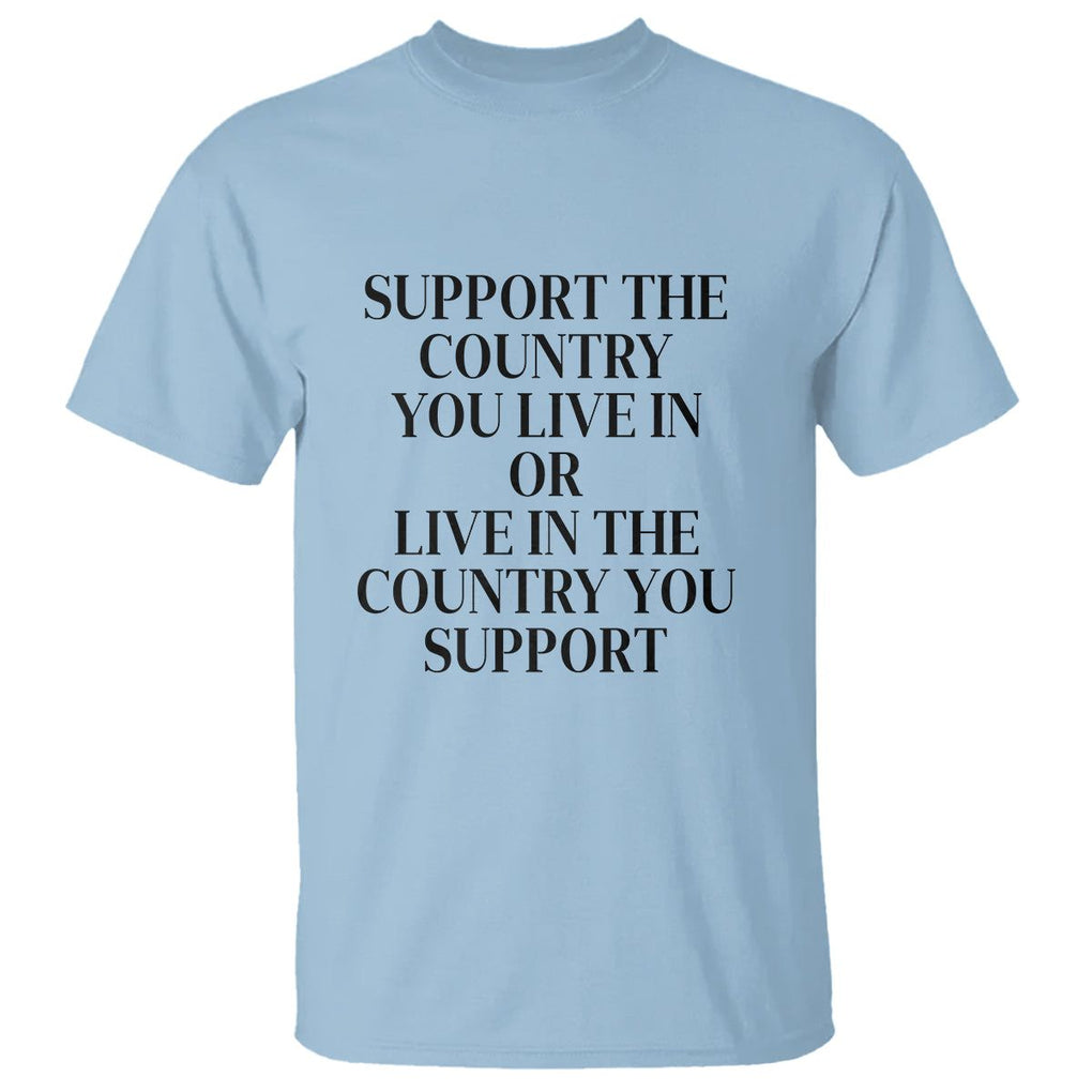 Support The Country You Live In Or Live In The Country You Support T Shirt Patriotic Pride TS02 Light Blue Print Your Wear