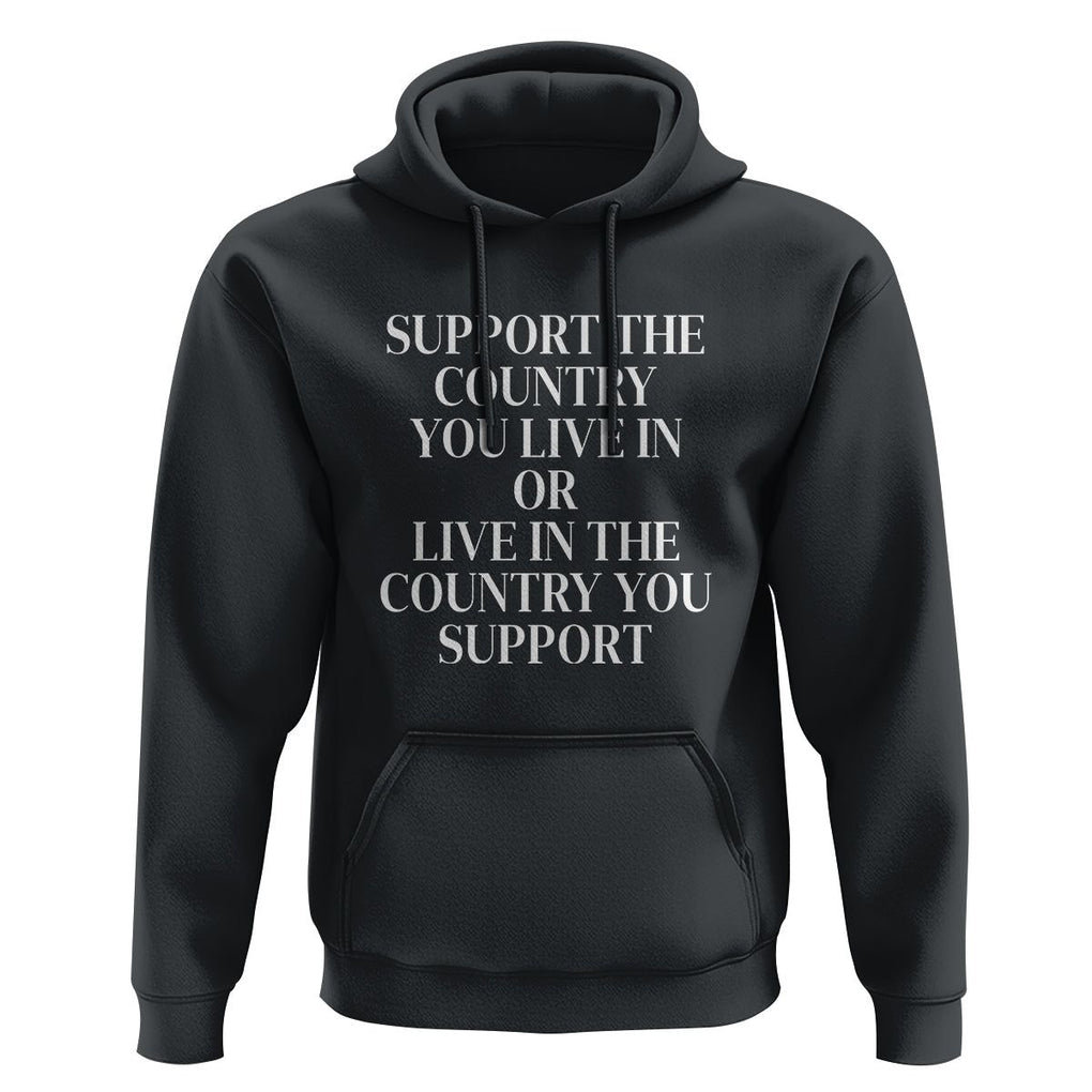 Support The Country You Live In Or Live In The Country You Support Hoodie Patriotic Pride TS02 Black Print Your Wear