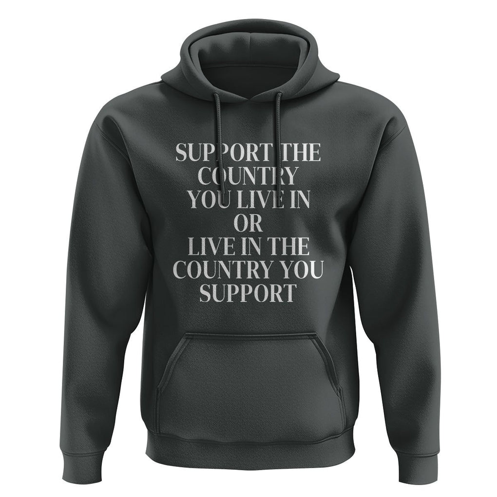 Support The Country You Live In Or Live In The Country You Support Hoodie Patriotic Pride TS02 Dark Heather Print Your Wear