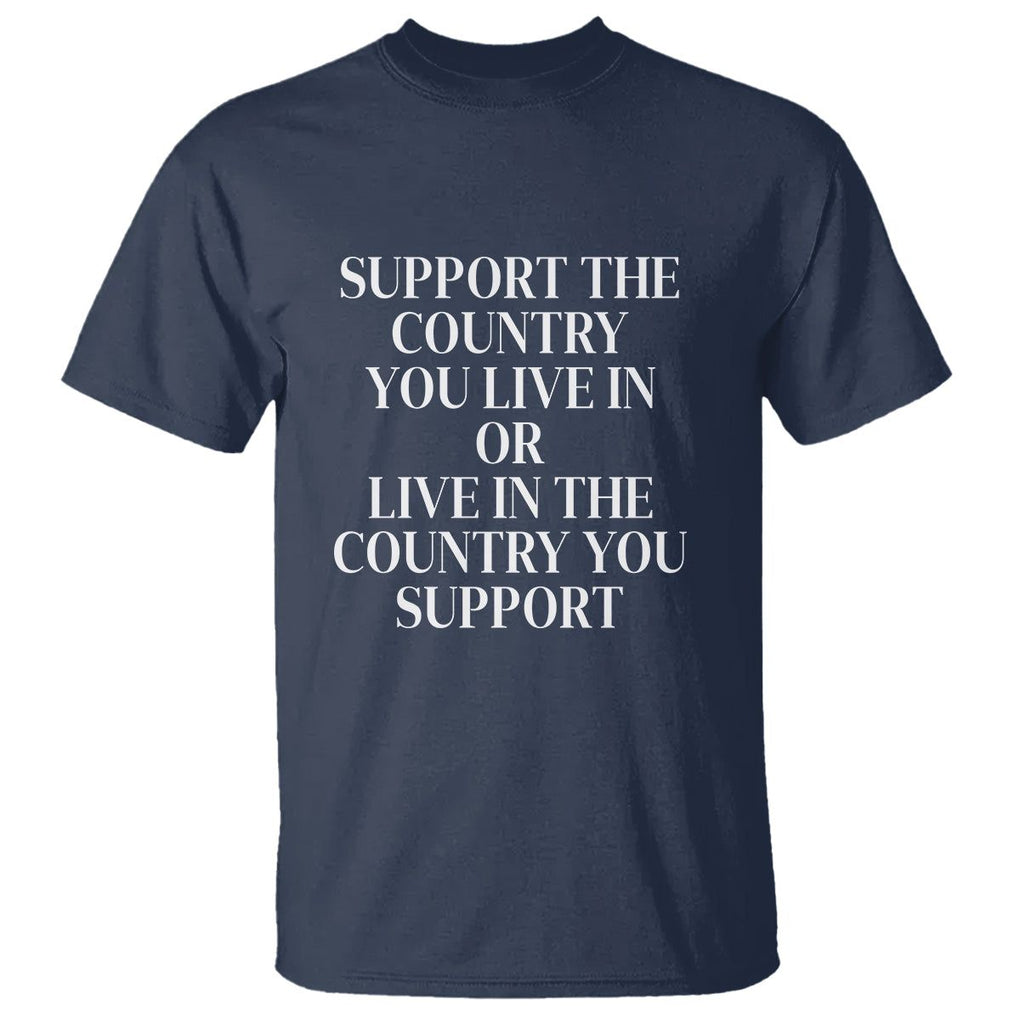 Support The Country You Live In Or Live In The Country You Support T Shirt Patriotic Pride TS02 Navy Print Your Wear