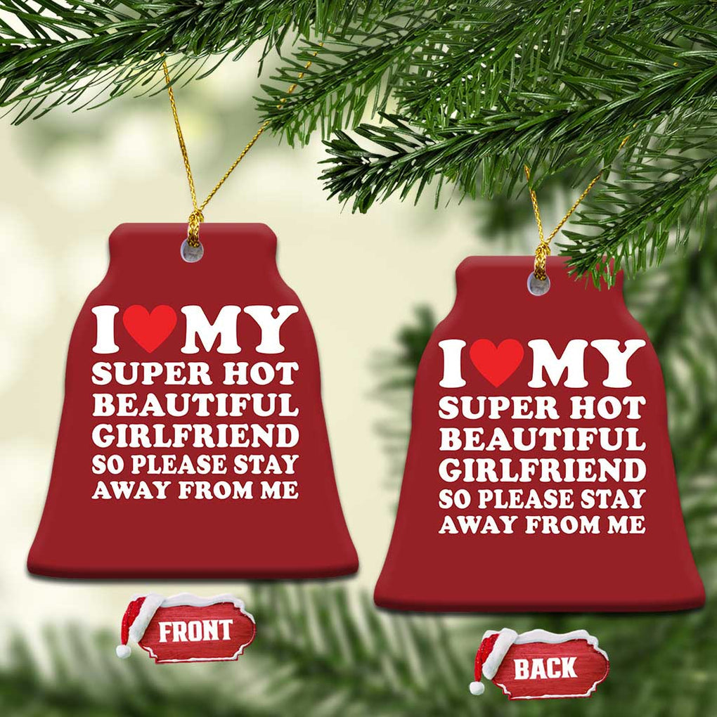 I Love My Super Hot Beautiful Girlfriend Christmas Ornament So Please Stay Away From Me Funny Boyfriend White TS02 Bell Flake Red Print Your Wear