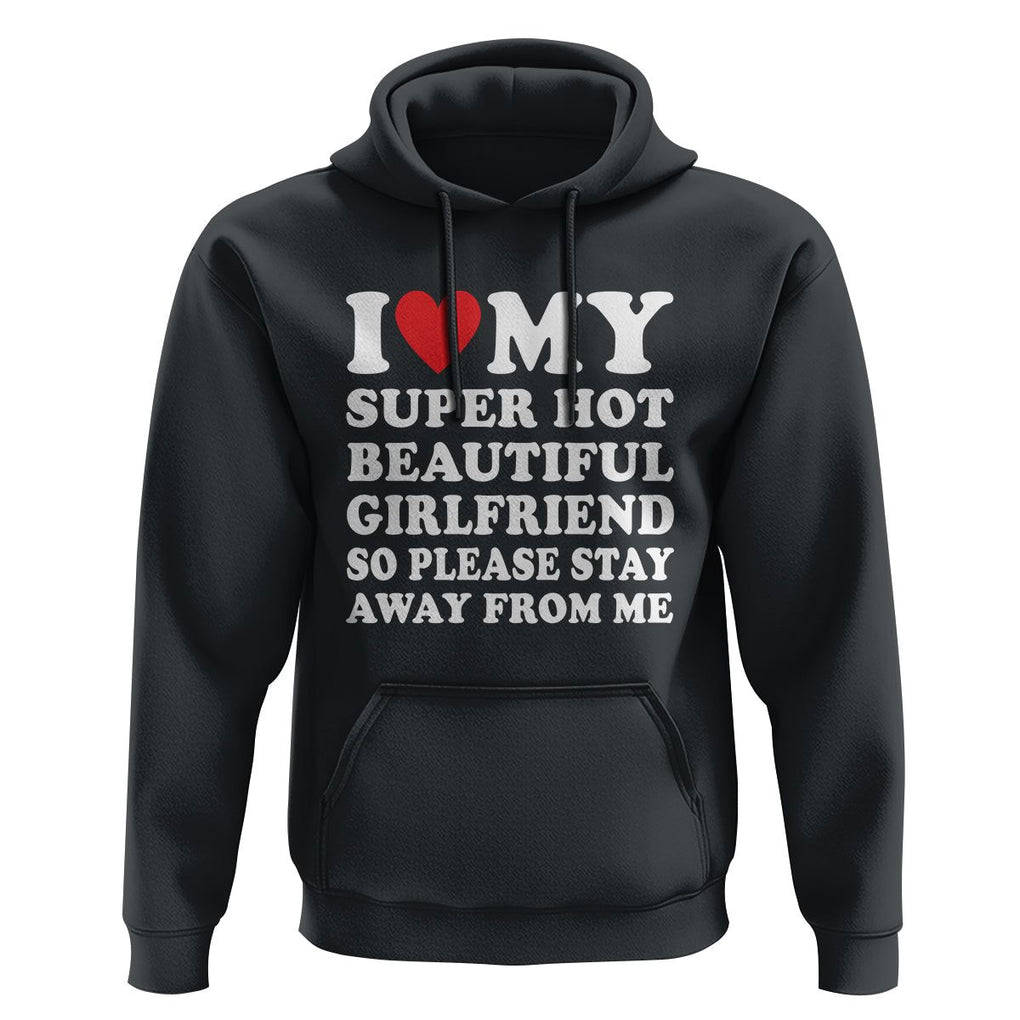 I Love My Super Hot Beautiful Girlfriend Hoodie So Please Stay Away From Me Funny Boyfriend TS02 Black Print Your Wear