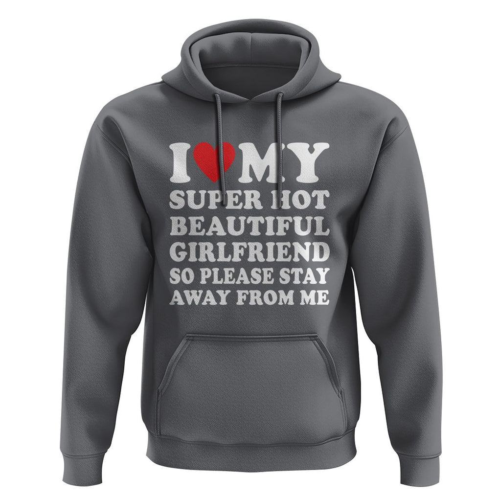 I Love My Super Hot Beautiful Girlfriend Hoodie So Please Stay Away From Me Funny Boyfriend TS02 Charcoal Print Your Wear