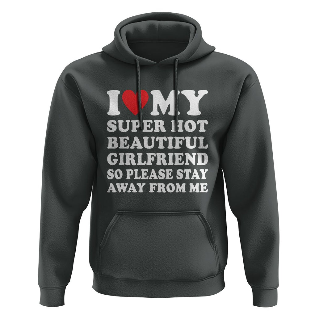 I Love My Super Hot Beautiful Girlfriend Hoodie So Please Stay Away From Me Funny Boyfriend TS02 Dark Heather Print Your Wear