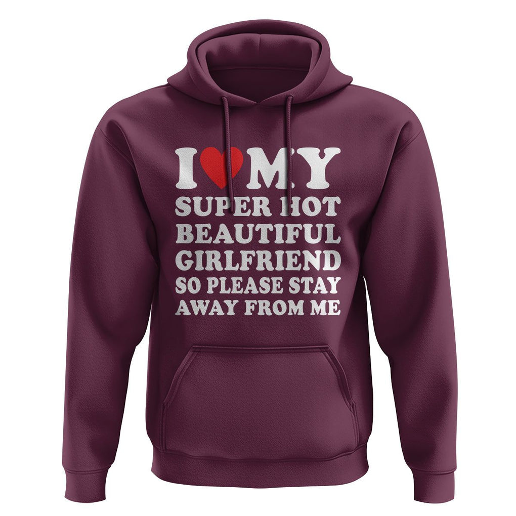 I Love My Super Hot Beautiful Girlfriend Hoodie So Please Stay Away From Me Funny Boyfriend TS02 Maroon Print Your Wear