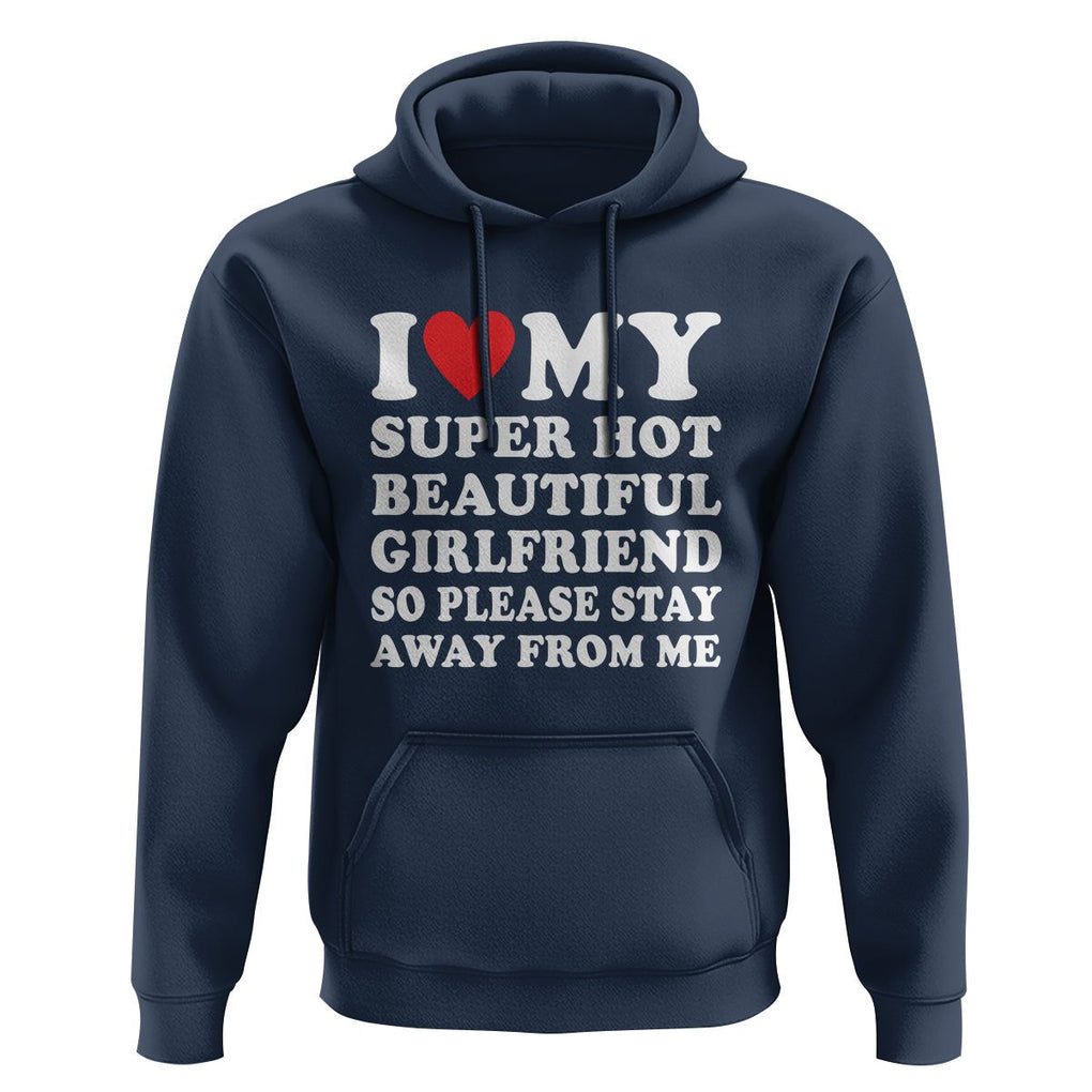 I Love My Super Hot Beautiful Girlfriend Hoodie So Please Stay Away From Me Funny Boyfriend TS02 Navy Print Your Wear
