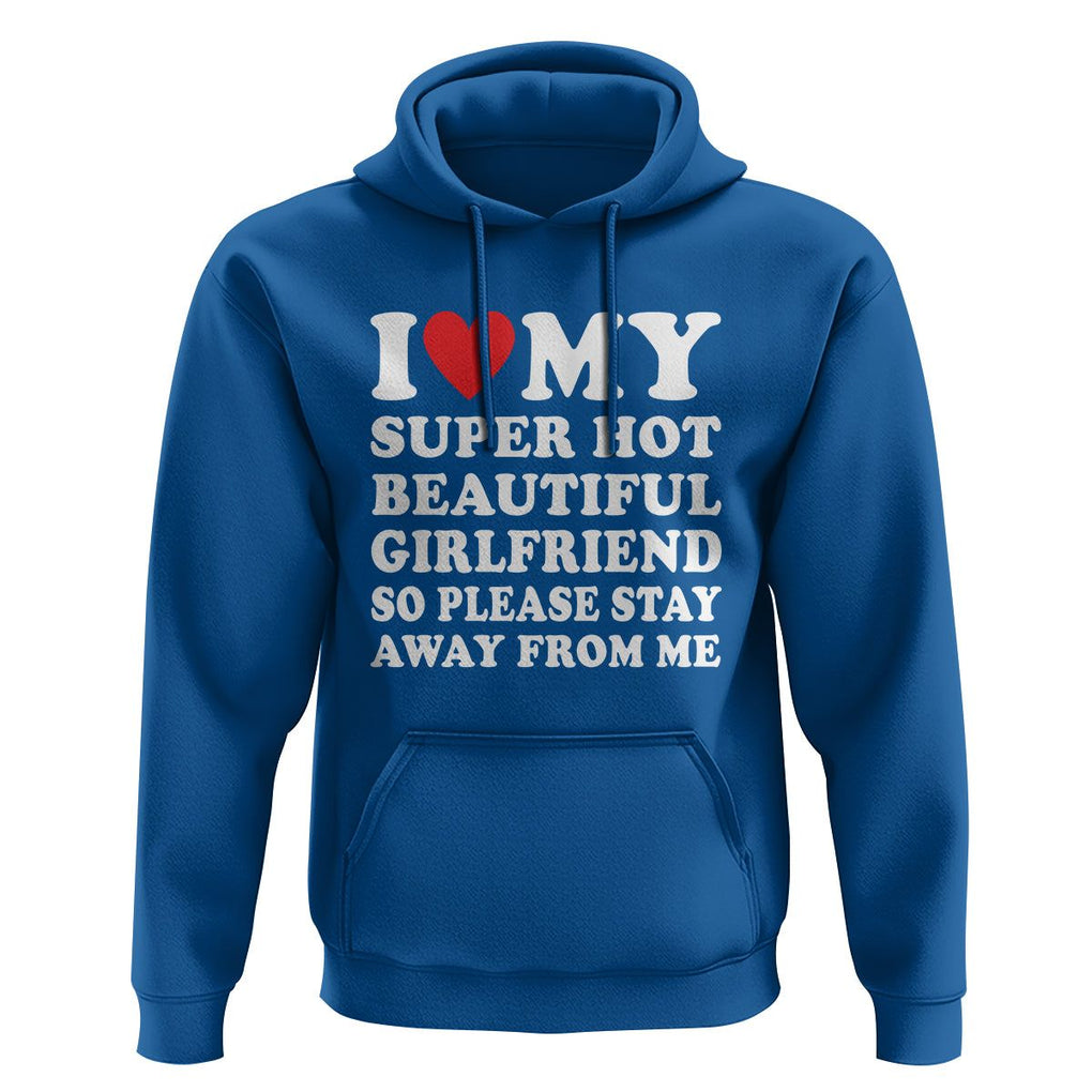 I Love My Super Hot Beautiful Girlfriend Hoodie So Please Stay Away From Me Funny Boyfriend TS02 Royal Blue Print Your Wear