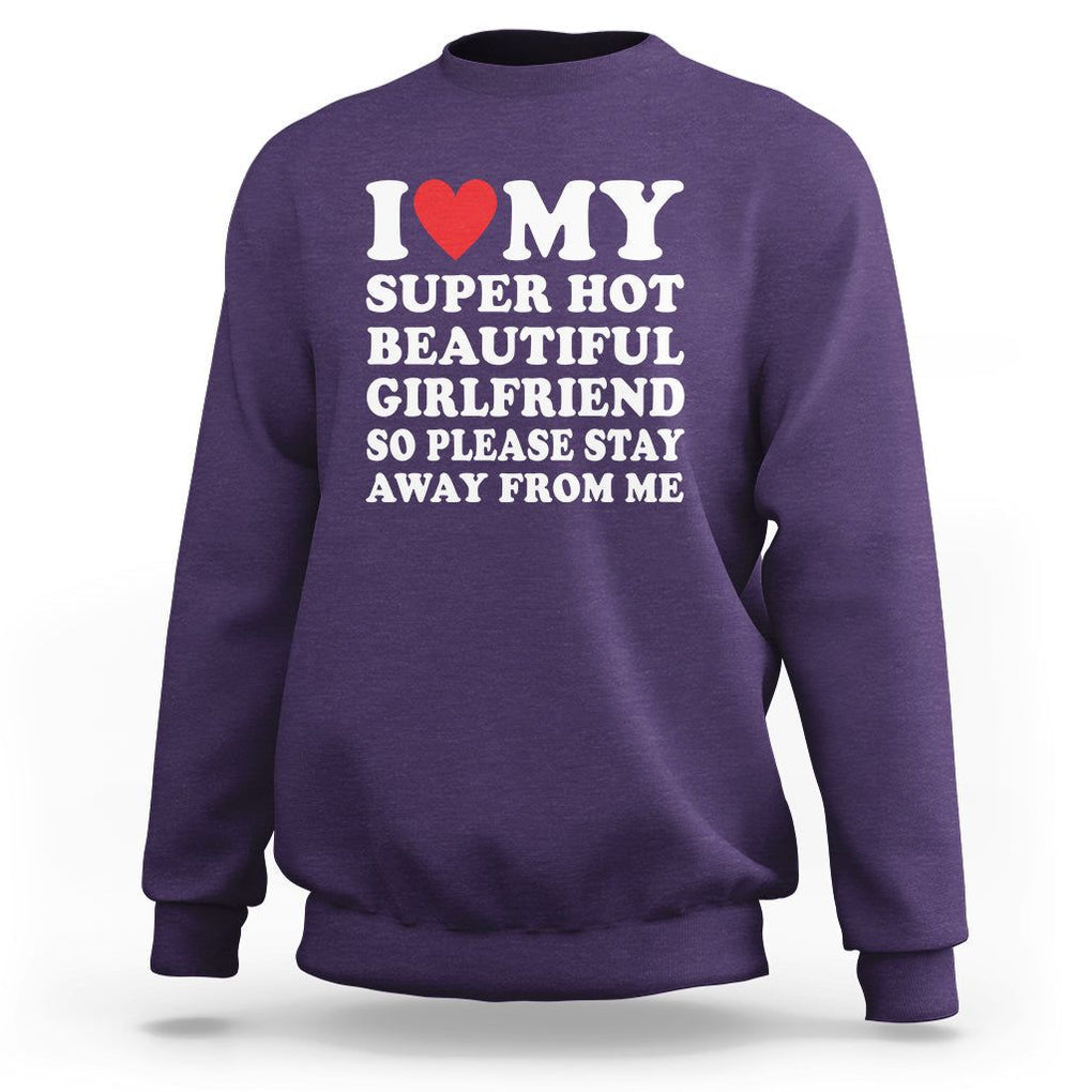 I Love My Super Hot Beautiful Girlfriend Sweatshirt So Please Stay Away From Me Funny Boyfriend TS02 Purple Print Your Wear