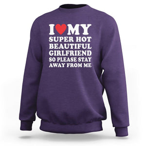 I Love My Super Hot Beautiful Girlfriend Sweatshirt So Please Stay Away From Me Funny Boyfriend TS02 Purple Print Your Wear