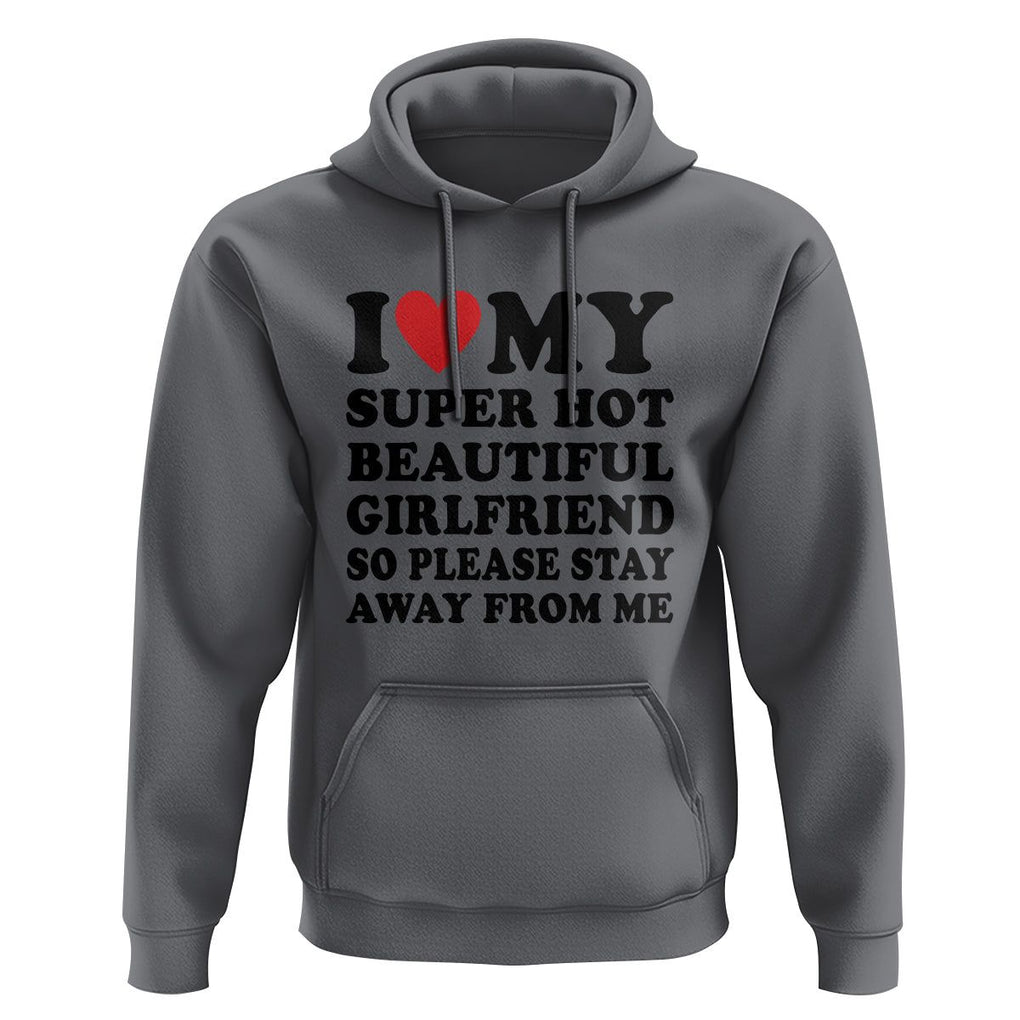I Love My Super Hot Beautiful Girlfriend Hoodie So Please Stay Away From Me Funny Boyfriend TS02 Charcoal Print Your Wear