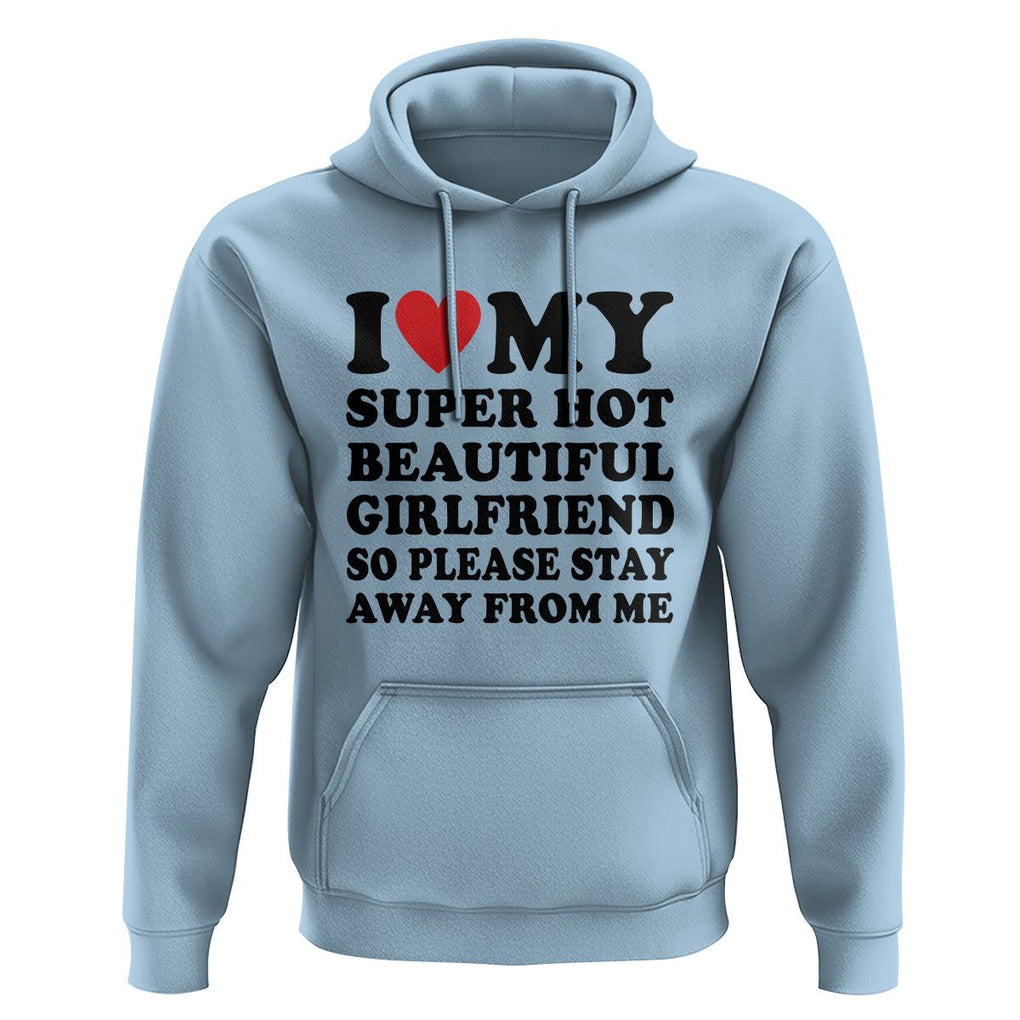 I Love My Super Hot Beautiful Girlfriend Hoodie So Please Stay Away From Me Funny Boyfriend TS02 Light Blue Print Your Wear